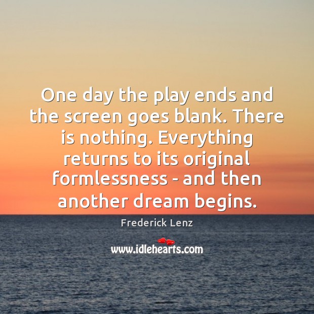 One day the play ends and the screen goes blank. There is Image