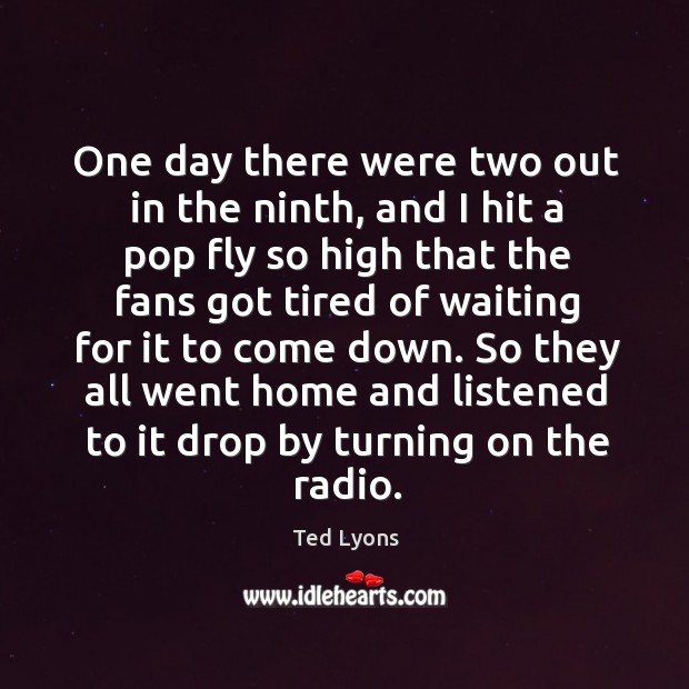 One day there were two out in the ninth, and I hit Ted Lyons Picture Quote