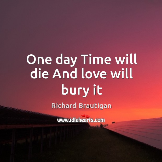 One day Time will die And love will bury it Image