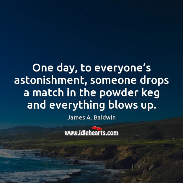 One day, to everyone’s astonishment, someone drops a match in the Image