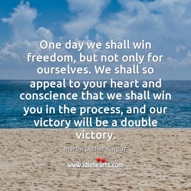 One day we shall win freedom, but not only for ourselves. We Martin Luther King Jr Picture Quote