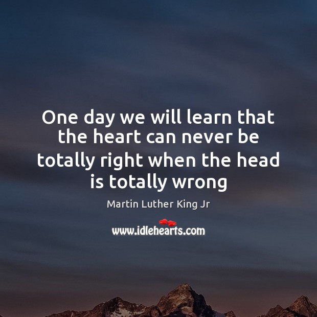 One day we will learn that the heart can never be totally Martin Luther King Jr Picture Quote