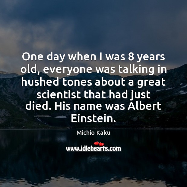 One day when I was 8 years old, everyone was talking in hushed Michio Kaku Picture Quote