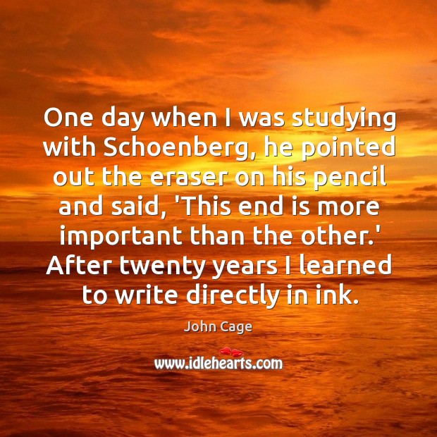 One day when I was studying with Schoenberg, he pointed out the John Cage Picture Quote
