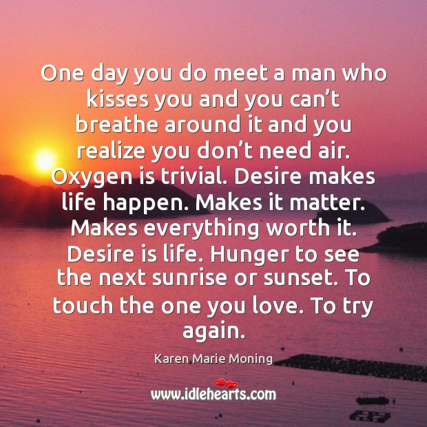 One day you do meet a man who kisses you and you Karen Marie Moning Picture Quote