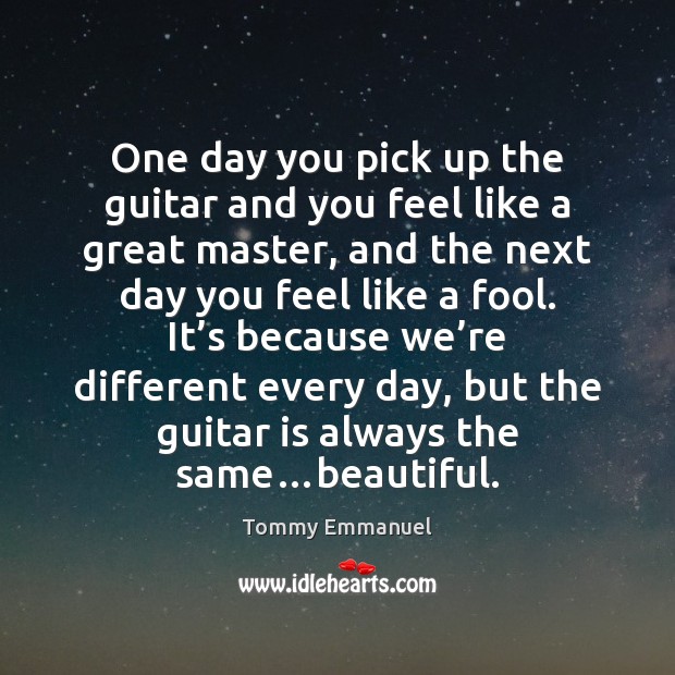 One day you pick up the guitar and you feel like a Fools Quotes Image