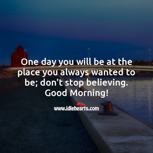 One day you will be at the place you always wanted to be. Good Morning Quotes Image