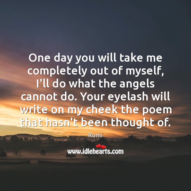 One day you will take me completely out of myself, I’ll do Rumi Picture Quote