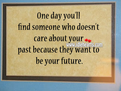 One day you’ll find someone who doesn’t care about your past Image