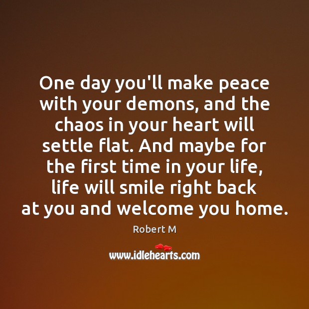 One day you’ll make peace with your demons, and the chaos in Robert M Picture Quote