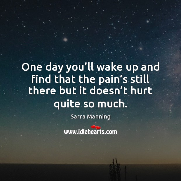 One day you’ll wake up and find that the pain’s Image