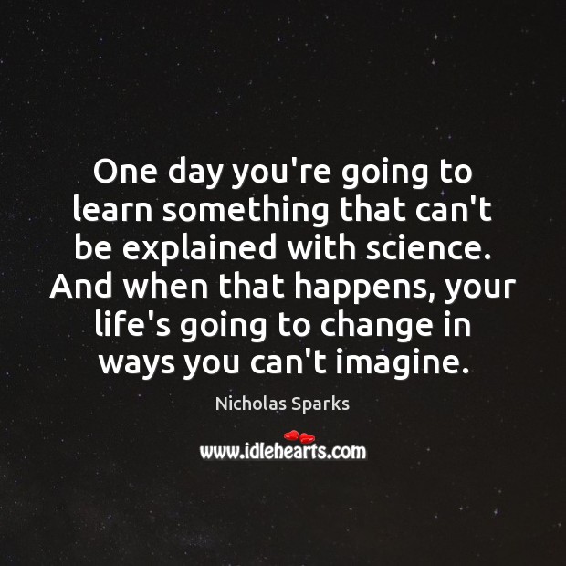 One day you’re going to learn something that can’t be explained with Nicholas Sparks Picture Quote
