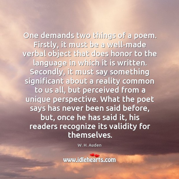 One demands two things of a poem. Firstly, it must be a Image