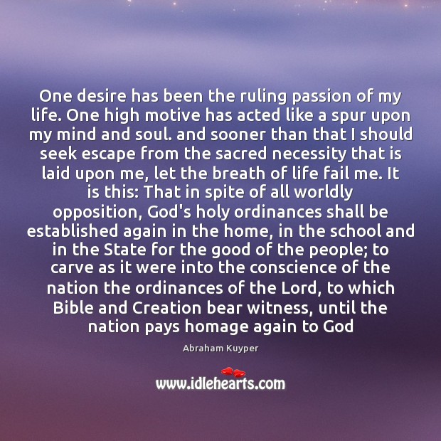 One desire has been the ruling passion of my life. One high Abraham Kuyper Picture Quote
