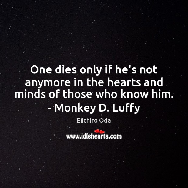 One dies only if he’s not anymore in the hearts and minds Eiichiro Oda Picture Quote