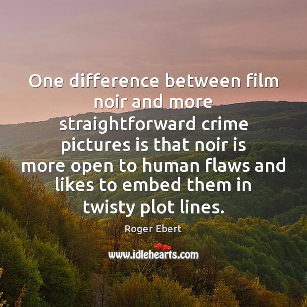 One difference between film noir and more straightforward crime pictures is that Roger Ebert Picture Quote