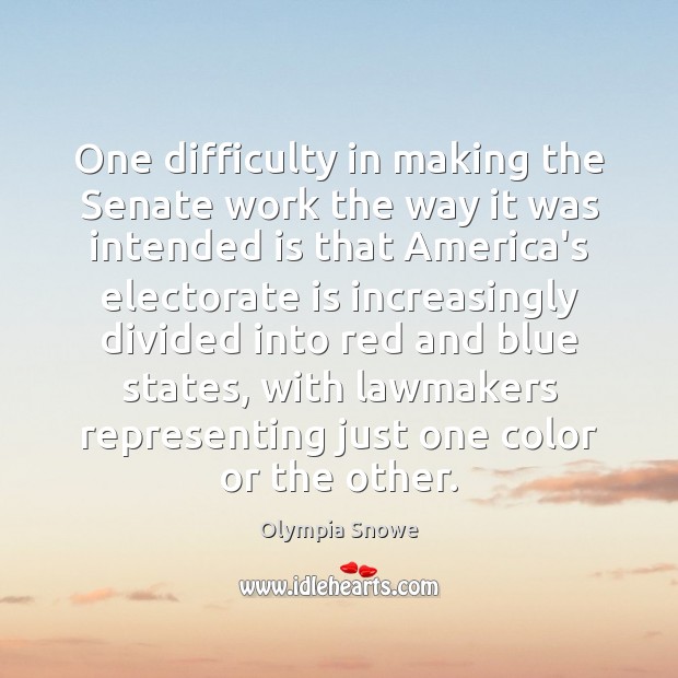 One difficulty in making the Senate work the way it was intended Olympia Snowe Picture Quote