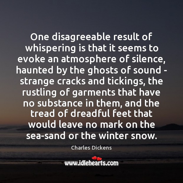 One disagreeable result of whispering is that it seems to evoke an Charles Dickens Picture Quote
