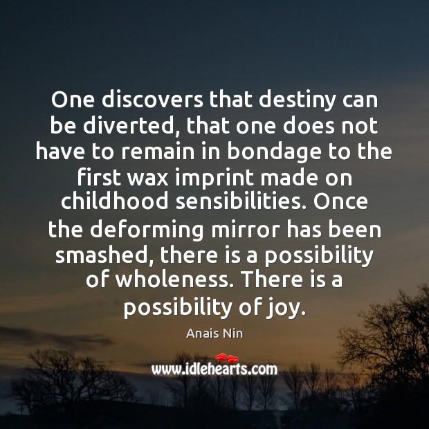 One discovers that destiny can be diverted, that one does not have Anais Nin Picture Quote