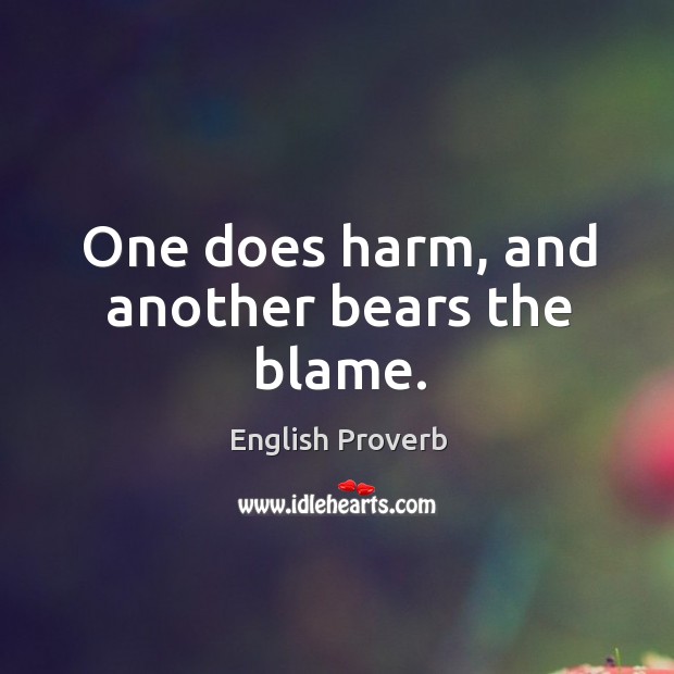 One does harm, and another bears the blame. English Proverbs Image