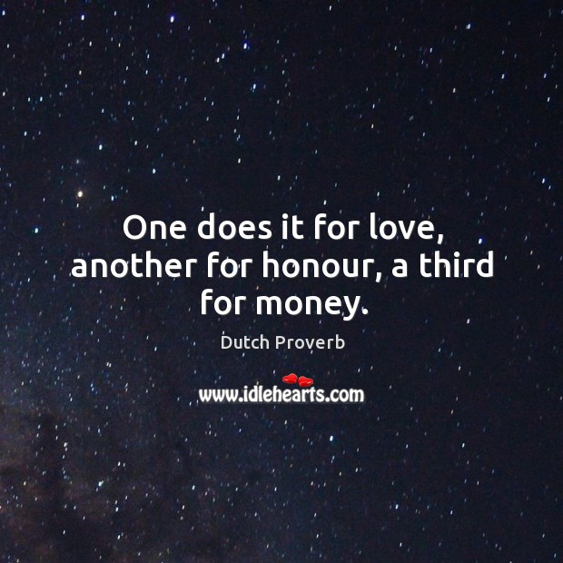 One does it for love, another for honour, a third for money. Image