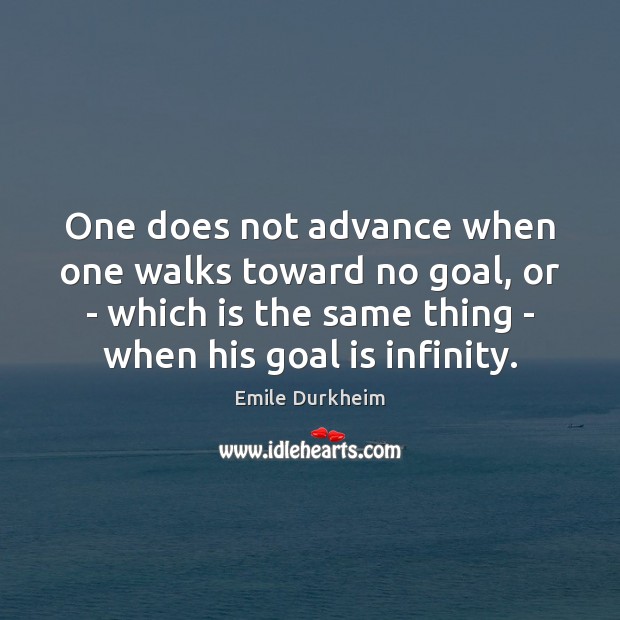 One does not advance when one walks toward no goal, or – Emile Durkheim Picture Quote