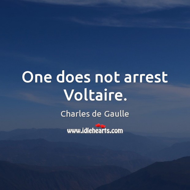 One does not arrest Voltaire. Charles de Gaulle Picture Quote