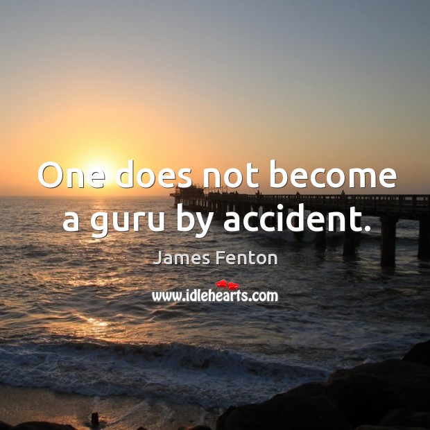 One does not become a guru by accident. James Fenton Picture Quote