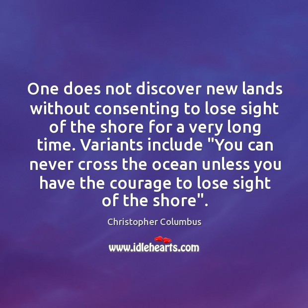 One does not discover new lands without consenting to lose sight of Christopher Columbus Picture Quote