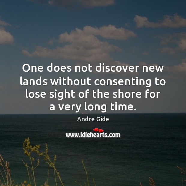 One does not discover new lands without consenting to lose sight of Andre Gide Picture Quote