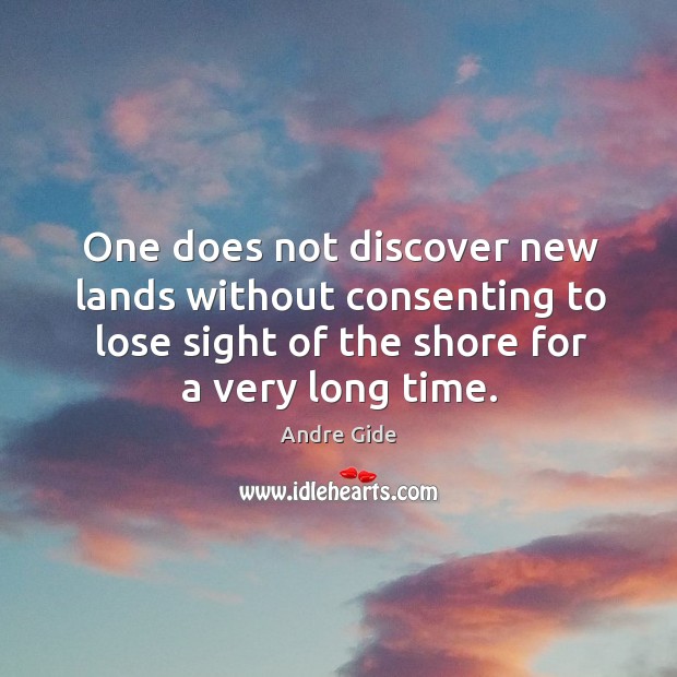 One does not discover new lands without consenting to lose sight of the shore for a very long time. Andre Gide Picture Quote