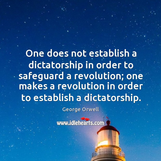 One does not establish a dictatorship in order to safeguard a revolution; George Orwell Picture Quote