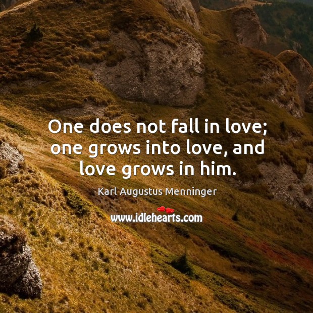 One does not fall in love; one grows into love, and love grows in him. Karl Augustus Menninger Picture Quote