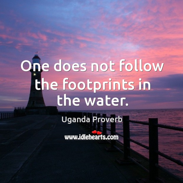 One does not follow the footprints in the water. Uganda Proverbs Image