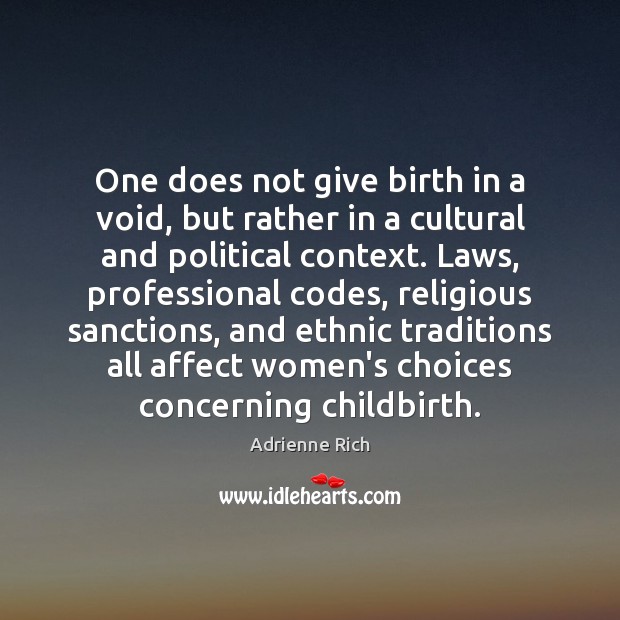 One does not give birth in a void, but rather in a Adrienne Rich Picture Quote