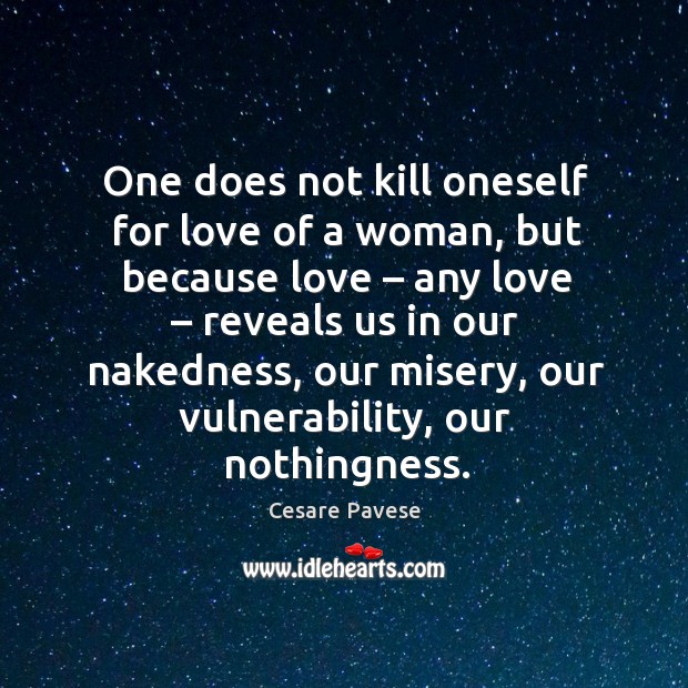 One does not kill oneself for love of a woman Cesare Pavese Picture Quote