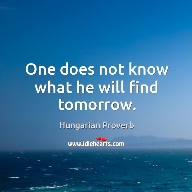 One does not know what he will find tomorrow. Image