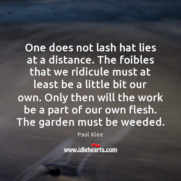 One does not lash hat lies at a distance. The foibles that Paul Klee Picture Quote