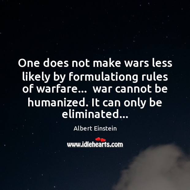 One does not make wars less likely by formulationg rules of warfare… Image