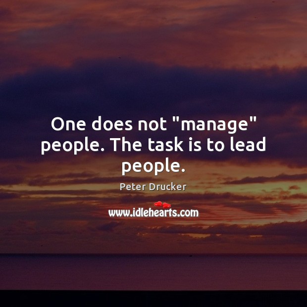 One does not “manage” people. The task is to lead people. Peter Drucker Picture Quote