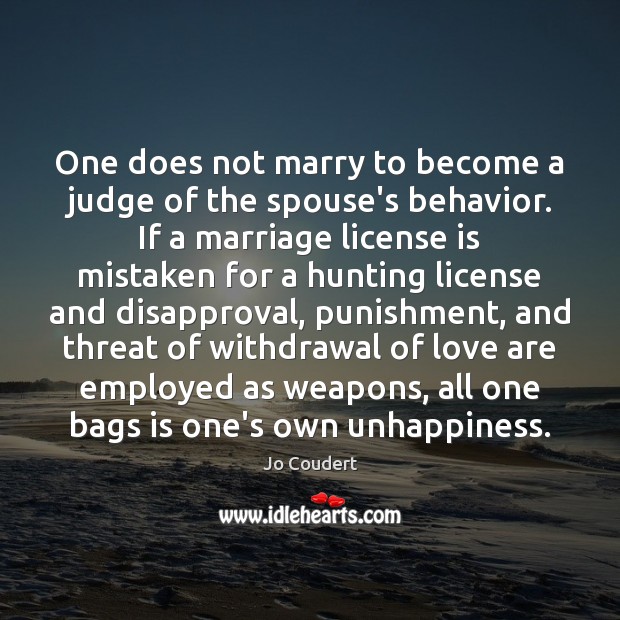 One does not marry to become a judge of the spouse’s behavior. Image