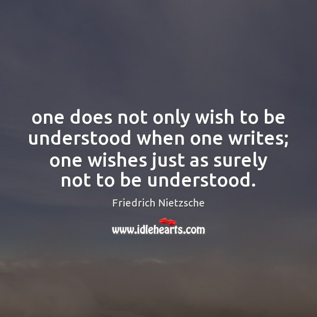 One does not only wish to be understood when one writes; one Image