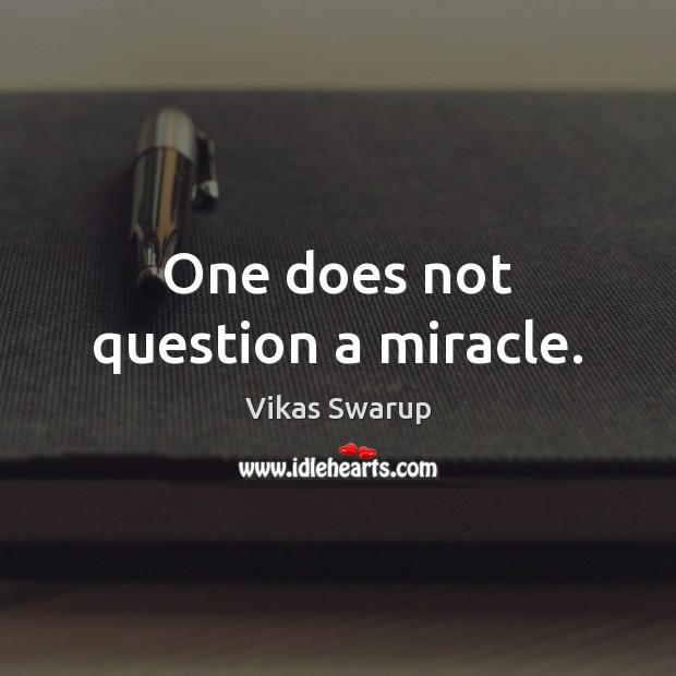 One does not question a miracle. Vikas Swarup Picture Quote