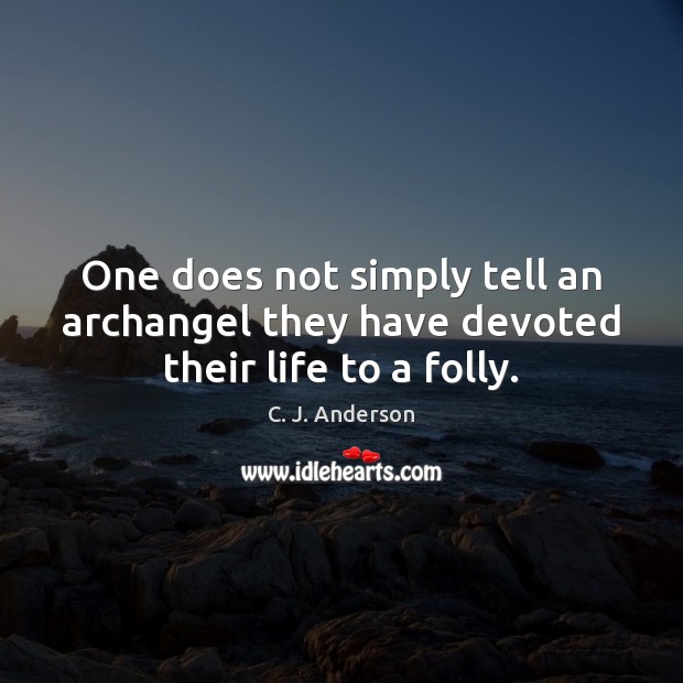 One does not simply tell an archangel they have devoted their life to a folly. C. J. Anderson Picture Quote