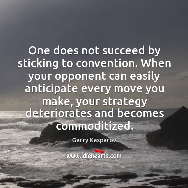 One does not succeed by sticking to convention. When your opponent can Garry Kasparov Picture Quote