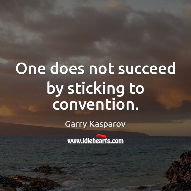 One does not succeed by sticking to convention. Garry Kasparov Picture Quote