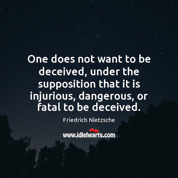 One does not want to be deceived, under the supposition that it Image