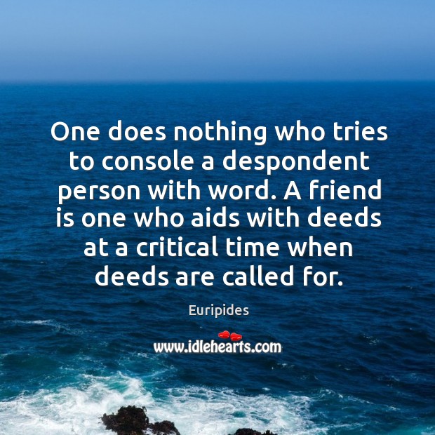 One does nothing who tries to console a despondent person with word. Euripides Picture Quote