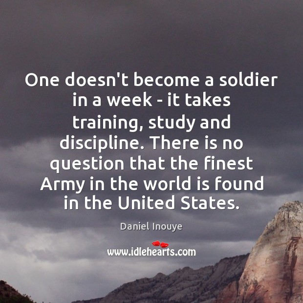 One doesn’t become a soldier in a week – it takes training, Daniel Inouye Picture Quote