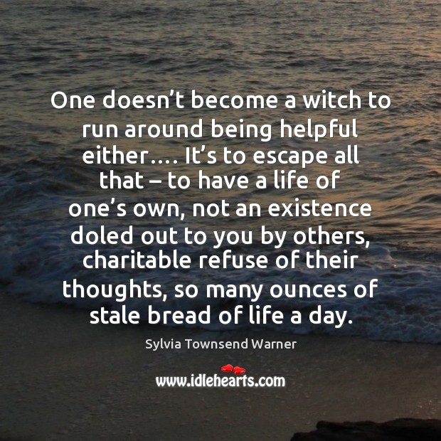 One doesn’t become a witch to run around being helpful either…. Sylvia Townsend Warner Picture Quote